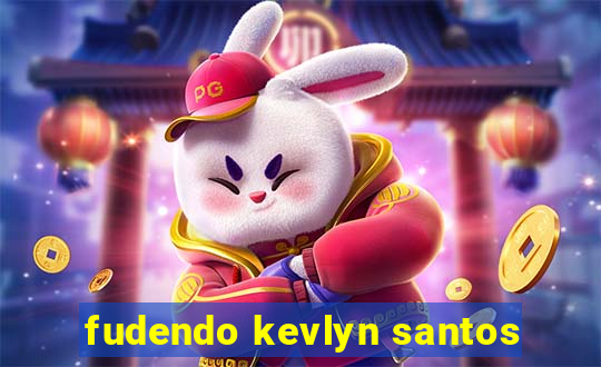 fudendo kevlyn santos